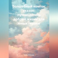 Елена Валерьевна Зубанова. Волшебный компас сказок: путеводитель доброй жизни для юных героев