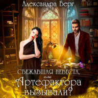 Александра Берг. Сбежавшая невеста, или Артефактора вызывали?