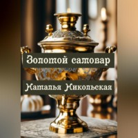 Наталья Никольская. Золотой самовар