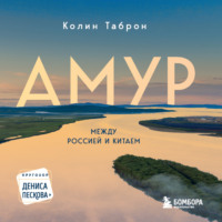 Колин Таброн. Амур. Между Россией и Китаем