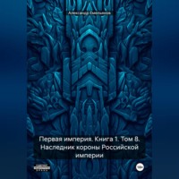 Александр Геннадьевич Емельянов. Первая империя. Книга 1. Том 8. Наследник короны Российской империи