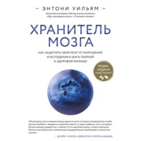. Хранитель мозга. Как защитить свой мозг от разрушения и истощения и жить полной и здоровой жизнью
