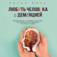 Полин Босс. Любить человека с деменцией. Рекомендации и поддержка для тех, кто столкнулся с болезнью близкого человека