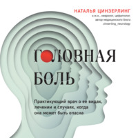 Наталья Цинзерлинг. Головная боль. Практикующий врач о ее видах, лечении и случаях, когда она может быть опасна