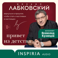 Михаил Лабковский. Привет из детства. Вернуться в прошлое, чтобы стать счастливым в настоящем