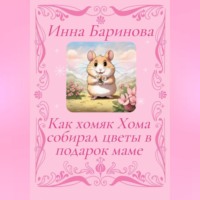 . Как хомяк Хома собирал цветы в подарок Маме