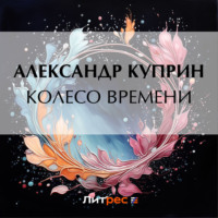 Александр Куприн. Колесо времени