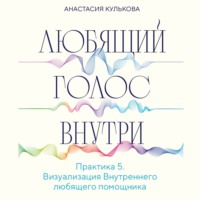 . Любящий голос внутри. Практика 5. Визуализация Внутреннего любящего помощника