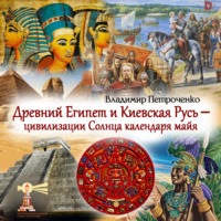 Владимир Петроченко. Древний Египет и Киевская Русь – цивилизации Солнца календаря майя