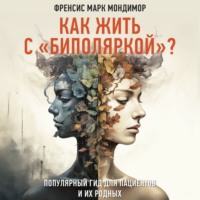 Френсис Марк Мондимор. Как жить с «биполяркой»? Популярный гид для пациентов и их родных