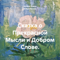 . Сказка о Прекрасной Мысли и Добром Слове.
