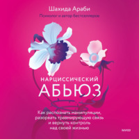 Шахида Араби. Нарциссический абьюз. Как распознать манипуляции, разорвать травмирующую связь и вернуть контроль над своей жизнью