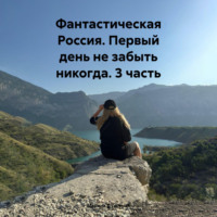 Марина Духовная. Фантастическая Россия. Первый день не забыть никогда. 3 часть