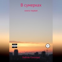Любовь Соколова. В сумерках. Книга первая