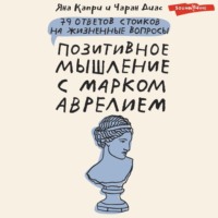Яна Капри. Позитивное мышление с Марком Аврелием. 79 стоических ответов на жизненные вопросы