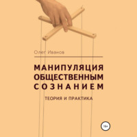 Олег Борисович Иванов. Манипуляция общественным сознанием: теория и практика