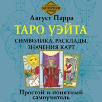Август Парра. Таро Уэйта. Символика, расклады, значения карт. Простой и понятный самоучитель
