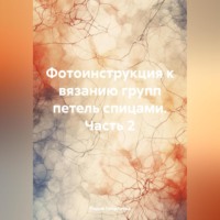Лидия Георгиева. Фотоинструкция к вязанию групп петель спицами. Часть 2