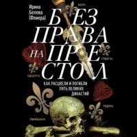 Ирина Белова (Флиера). Без права на престол. Как расцвели и погибли пять великих династий