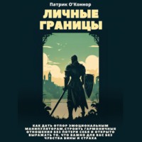Патрик О'Коннор. Личные границы. Как дать отпор эмоциональным манипуляторам, строить гармоничные отношения без потери себя и открыто выражать то, что важно для вас без чувства вины и страха