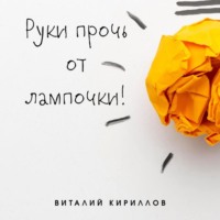 Виталий Александрович Кириллов. Руки прочь от лампочки!