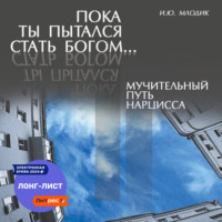 . Пока ты пытался стать богом… Мучительный путь нарцисса