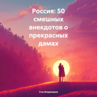 Стас Владимиров. Россия: 50 смешных анекдотов о прекрасных дамах