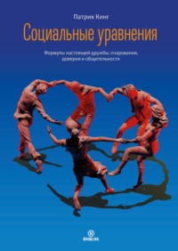 Патрик Кинг. Социальные уравнения. Формулы настоящей дружбы, очарования, доверия и общительности