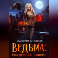 . Ведьма: Рожденная заново. Книга 1
