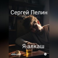 Сергей Пелин. Я алкаш