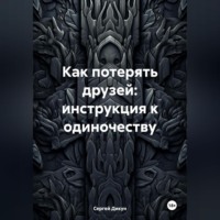 Сергей Владимирович Дикун. Как потерять друзей: инструкция к одиночеству