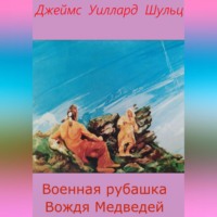 Джеймс Уиллард Шульц. Военная рубашка Вождя Медведей