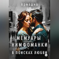 Ариадна. Мемуары нимфоманки. В поисках любви