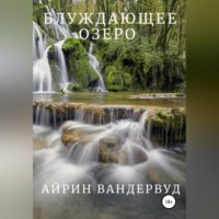 Айрин Вандервуд. Блуждающее озеро