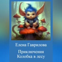 Елена Гаврилова. Приключения Колобка в лесу