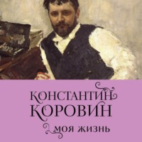Константин Коровин. Константин Коровин. Моя жизнь
