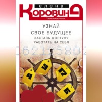 Елена Коровина. Узнай свое будущее. Заставь Фортуну работать на себя