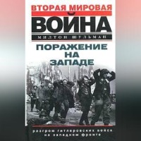 Милтон Шульман. Поражение на западе. Разгром гитлеровских войск на Западном фронте