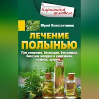 . Лечение полынью. При ожирении, бесплодии, бессоннице, болезнях желудка и кишечника, травмах, артрите…