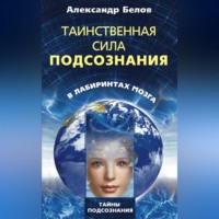 Александр Белов. Таинственная сила подсознания. В лабиринтах мозга
