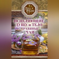 . Исцеляющие душу и тело травяные чаи. Магия природы для вашего здоровья