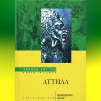 Эдвард Хаттон. Аттила. Предводитель гуннов