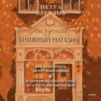 Петра Хартлиб. Мы купили книжный магазин. Как исполнить мечту книголюба и (почти) не сойти с ума от счастья и читателей