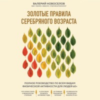 Валерий Новоселов. Золотые правила серебряного возраста. Полное руководство по всем видам физической активности для людей 60+