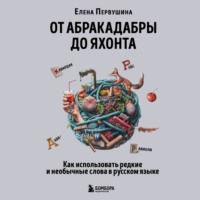 Елена Первушина. От абракадабры до яхонта. Как использовать редкие и необычные слова в русском языке