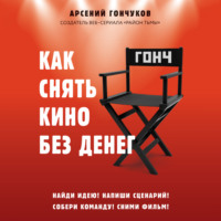 Арсений Гончуков. Как снять кино без денег