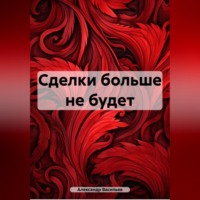 Александр Евгеньевич Васильев. Сделки больше не будет