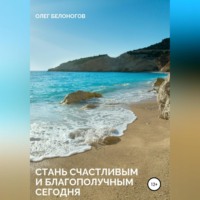 Олег Станиславович Белоногов. Стань счастливым и благополучным сегодня