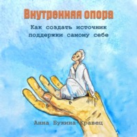Анна Букина-Кравец. Внутренняя опора. Как создать источник поддержки самому себе