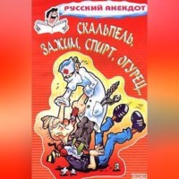 Сборник. Скальпель, зажим, спирт, огурец... Анекдоты на медицинскую тему